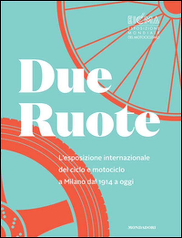 Due ruote. L'esposizione mondiale di ciclo e motociclo a Milano dal 1914 ad oggi - Librerie.coop Due ruote. L'esposizione mondiale di ciclo e motociclo a Milano dal 1914 ad oggi - Librerie.coop