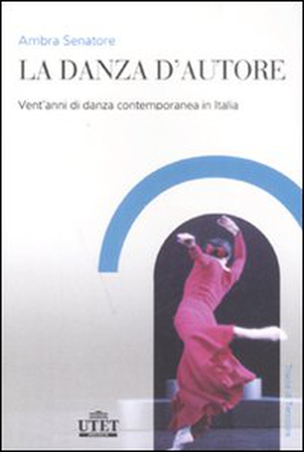 La danza d'autore. Vent'anni di danza contemporanea in Italia - Librerie.coop La danza d'autore. Vent'anni di danza contemporanea in Italia - Librerie.coop