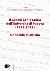 Il Centro per la Storia dell'Università di Padova (1922-2022). Un secolo di attività - Librerie.coop
