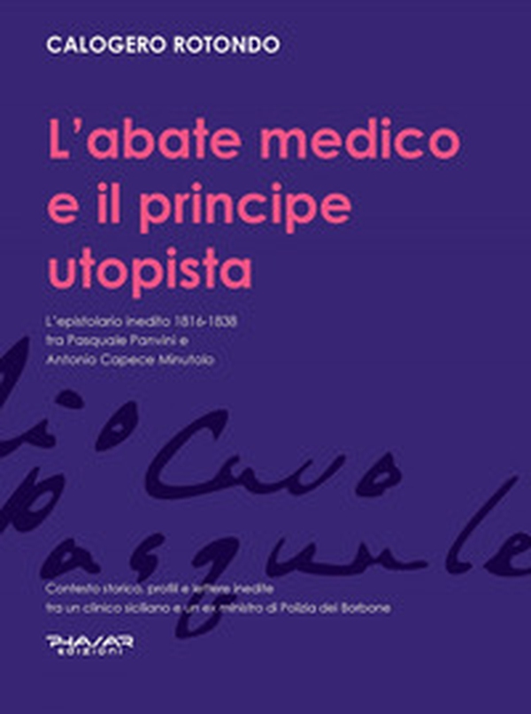 L'abate medico e il principe utopista. L'epistolario inedito 1816-1838 tra Pasquale Panvini e Antonio Capece Minutolo - Librerie.coop L'abate medico e il principe utopista. L'epistolario inedito 1816-1838 tra Pasquale Panvini e Antonio Capece Minutolo - Librerie.coop