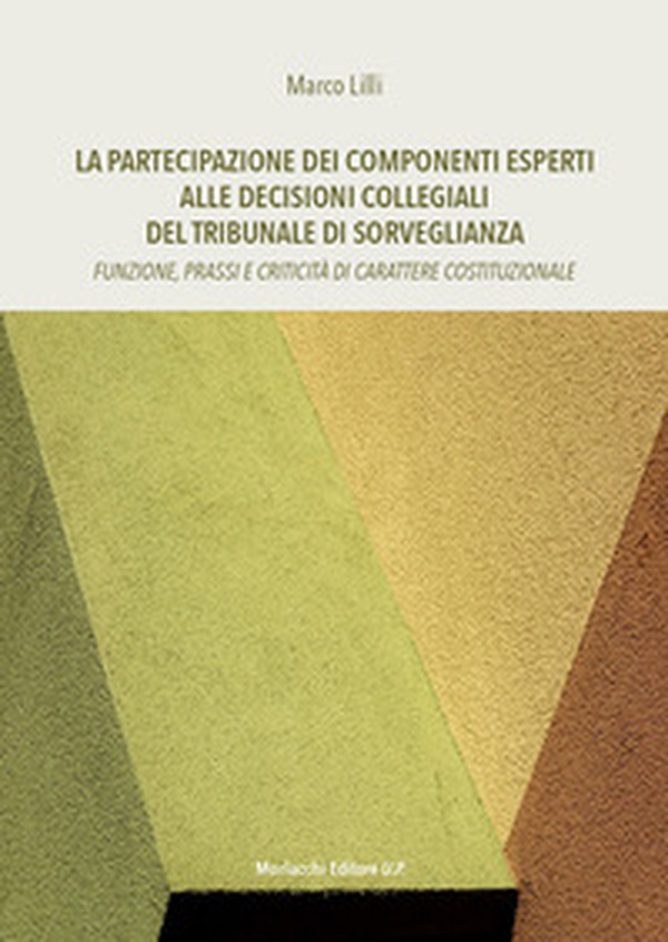 La partecipazione dei componenti esperti alle decisioni collegiali del Tribunale di Sorveglianza. Funzione, prassi e criticità di carattere costituzionale - Librerie.coop La partecipazione dei componenti esperti alle decisioni collegiali del Tribunale di Sorveglianza. Funzione, prassi e criticità di carattere costituzionale - Librerie.coop