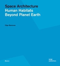 Space architecture. Human habitats beyond planet Earth - Librerie.coop