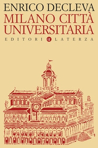Milano città universitaria. Progetti e protagonisti dall'Unità d'Italia alla fondazione dell'Università degli Studi - Librerie.coop