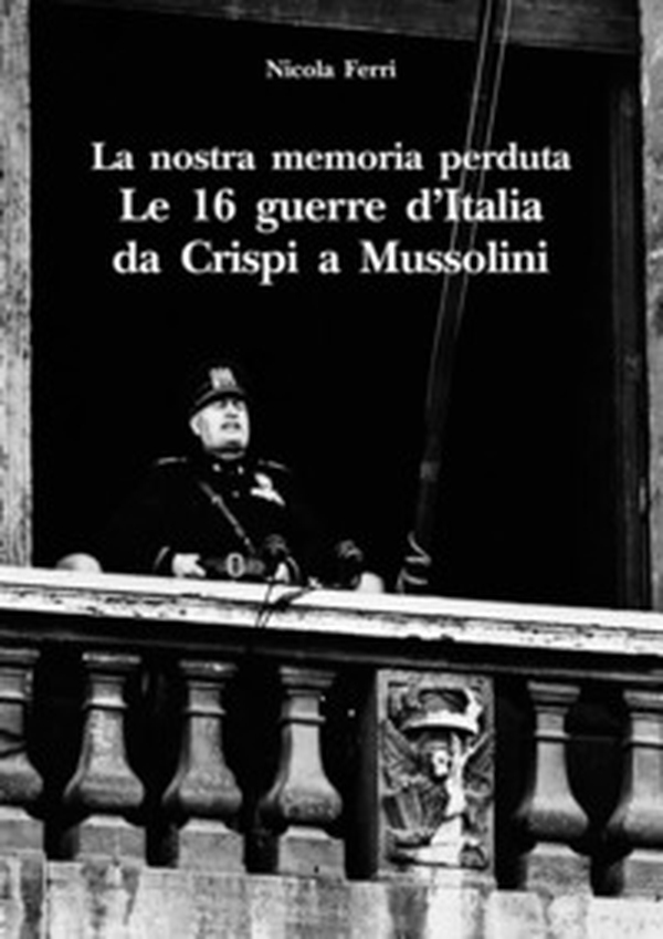 La nostra memoria perduta. Le 16 guerre d'Italia da Crispi a Mussolini - Librerie.coop La nostra memoria perduta. Le 16 guerre d'Italia da Crispi a Mussolini - Librerie.coop