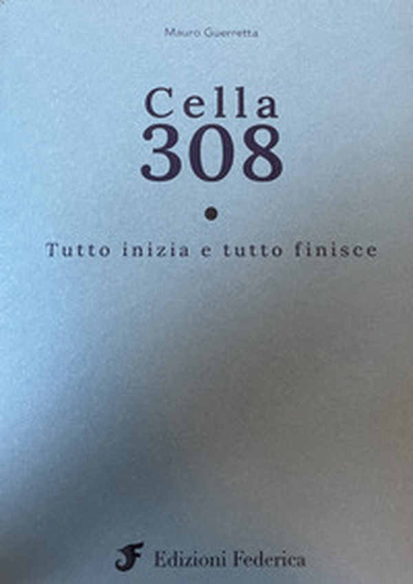 Cella 308. Tutto iniza e tutto finisce - Librerie.coop Cella 308. Tutto iniza e tutto finisce - Librerie.coop