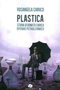 Plastica. Storia di Donato Chirico operaio petrolchimico - Librerie.coop
