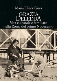 Grazia Deledda. Vita culturale e familiare nella Roma nel primo Novecento - Librerie.coop