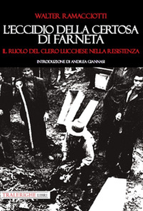 L'eccidio della Certosa di Farneta. Il ruolo del Clero lucchese nella Resistenza - Librerie.coop L'eccidio della Certosa di Farneta. Il ruolo del Clero lucchese nella Resistenza - Librerie.coop