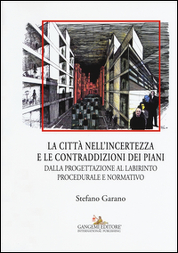 La citta nell'incertezza e le contraddizioni dei piani. Dalla progettazione al labirinto procedurale e normativo - Librerie.coop La citta nell'incertezza e le contraddizioni dei piani. Dalla progettazione al labirinto procedurale e normativo - Librerie.coop
