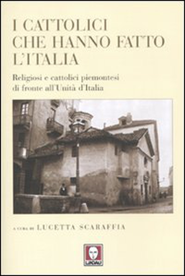 I cattolici che hanno fatto l'Italia. Religiosi e cattolici piemontesi di fronte all'Unità d'Italia - Librerie.coop I cattolici che hanno fatto l'Italia. Religiosi e cattolici piemontesi di fronte all'Unità d'Italia - Librerie.coop