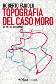 Topografia del caso Moro. Da via Fani a via Caetani - Librerie.coop