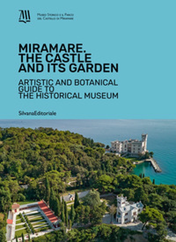 Miramare. The Castle and its garden. Artistic and botanical guide to the Historical Museum - Librerie.coop Miramare. The Castle and its garden. Artistic and botanical guide to the Historical Museum - Librerie.coop