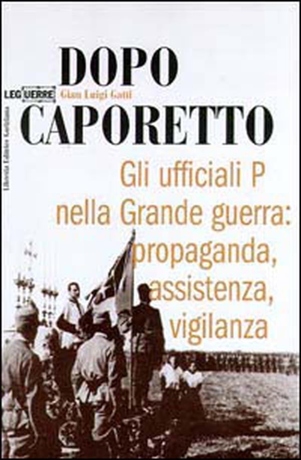 Dopo Caporetto. Gli ufficiali P nella grande guerra: propaganda, assistenza, vigilanza - Librerie.coop Dopo Caporetto. Gli ufficiali P nella grande guerra: propaganda, assistenza, vigilanza - Librerie.coop