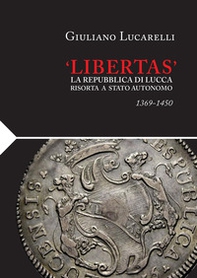 «Libertas». La Repubblica di Lucca risorta a stato autonomo 1369-1450 - Librerie.coop