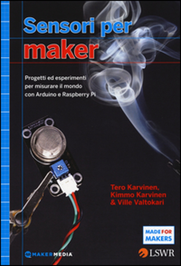 Sensori per Maker. Progetti ed esperimenti per misurare il mondo con Arduino e Raspberry Pi - Librerie.coop Sensori per Maker. Progetti ed esperimenti per misurare il mondo con Arduino e Raspberry Pi - Librerie.coop