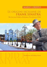 Le origini siciliane di Frank Sinatra. Da Lercara Friddi a Hoboken, New Jersey, (USA) - Librerie.coop