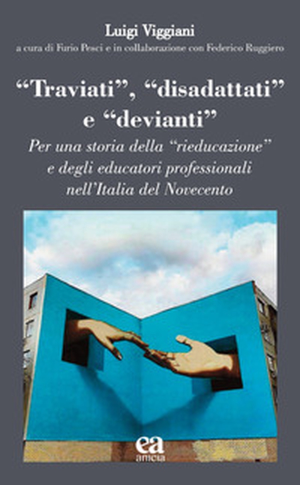 «Traviati», «disadattati» e «devianti». Per una storia della «rieducazione» e degli educatori professionali nell'Italia del Novecento - Librerie.coop «Traviati», «disadattati» e «devianti». Per una storia della «rieducazione» e degli educatori professionali nell'Italia del Novecento - Librerie.coop