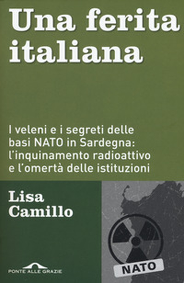 Una ferita italiana. I veleni e i segreti delle basi NATO in Sardegna: l'inquinamento radioattivo e l'omertà delle istituzioni - Librerie.coop Una ferita italiana. I veleni e i segreti delle basi NATO in Sardegna: l'inquinamento radioattivo e l'omertà delle istituzioni - Librerie.coop