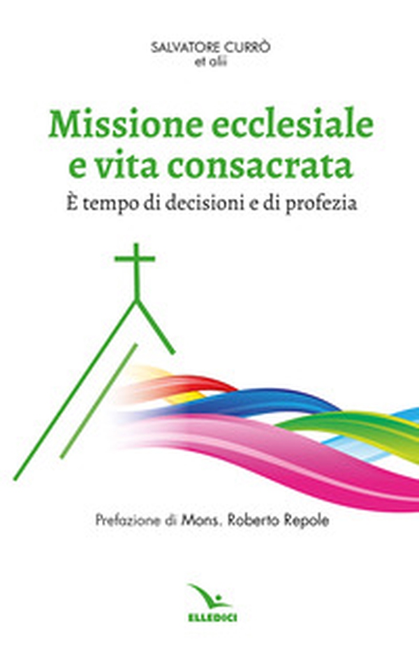 Missione ecclesiale e vita consacrata. È tempo di decisioni e di profezia - Librerie.coop Missione ecclesiale e vita consacrata. È tempo di decisioni e di profezia - Librerie.coop