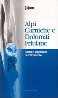 Alpi Carniche e Dolomiti friulane. Itinerari alpinistici dell'Ottocento - Librerie.coop