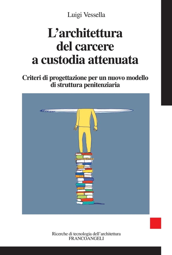 L'architettura del carcere a custodia attenuata. Criteri di progettazione per un nuovo modello di struttura penitenziaria - Librerie.coop L'architettura del carcere a custodia attenuata. Criteri di progettazione per un nuovo modello di struttura penitenziaria - Librerie.coop