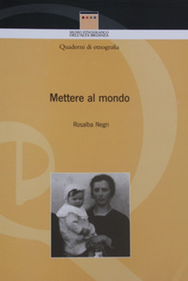 Mettere al mondo. Pratiche e credenze popolari sulla nascita in Brianza - Librerie.coop Mettere al mondo. Pratiche e credenze popolari sulla nascita in Brianza - Librerie.coop