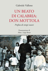 Un beato di Calabria: don Mottola. Profeta di tempi nuovi - Librerie.coop