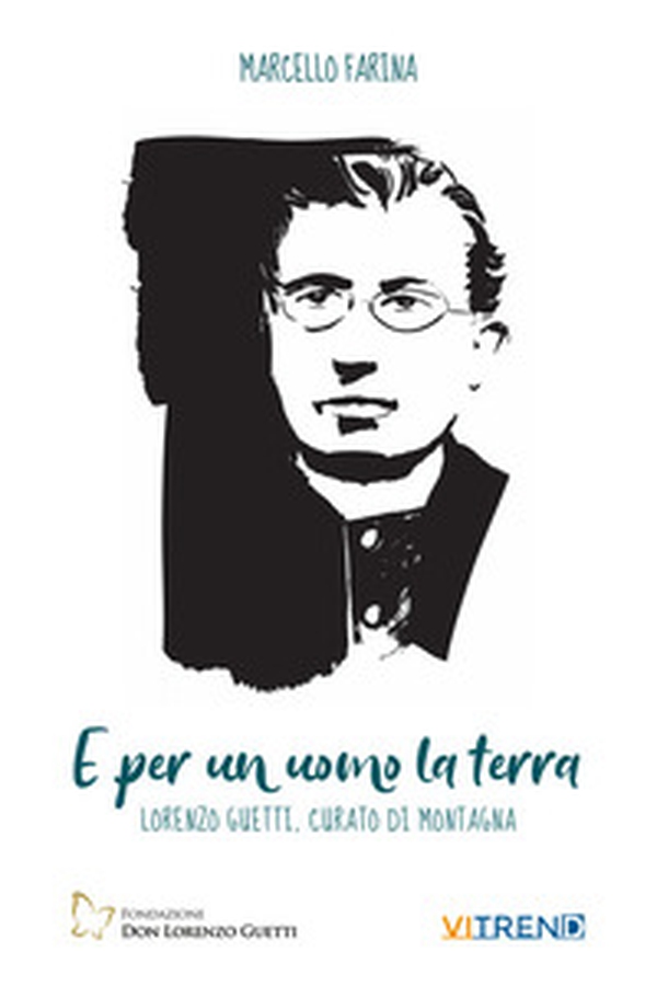 E per un uomo la terra. Lorenzo Guetti, curato di campagna - Librerie.coop E per un uomo la terra. Lorenzo Guetti, curato di campagna - Librerie.coop