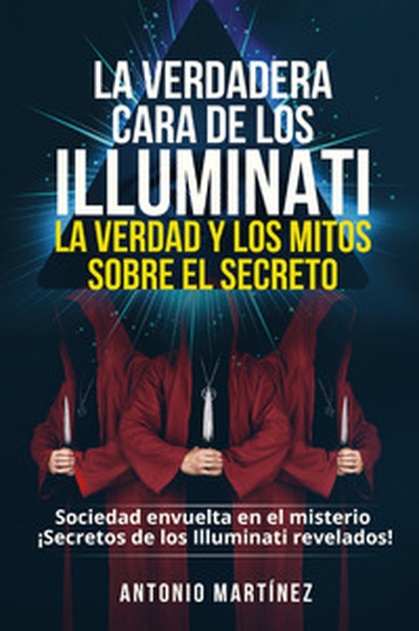 La verdadera cara de los illuminati: la verdad y los mitos sobre el secreto. Sociedad envuelta en el misterio. Secretos de los Illuminati revelados! - Librerie.coop La verdadera cara de los illuminati: la verdad y los mitos sobre el secreto. Sociedad envuelta en el misterio. Secretos de los Illuminati revelados! - Librerie.coop