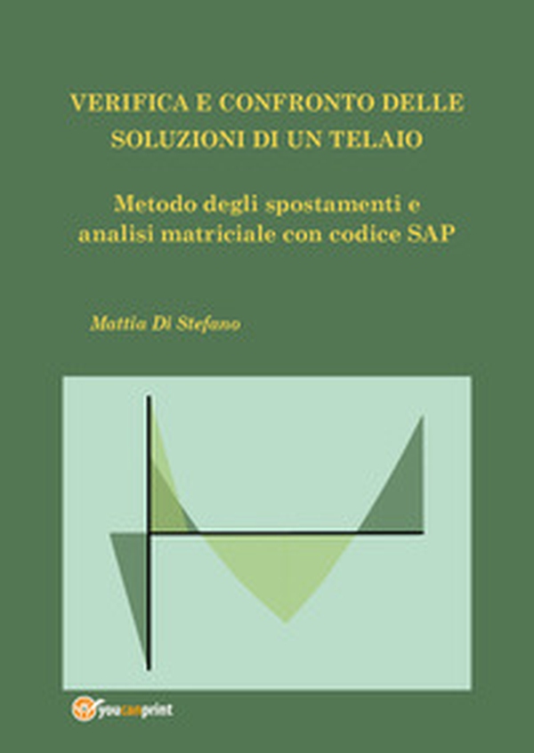 Verifica e confronto delle soluzioni di un telaio. Metodo degli spostamenti e analisi matriciale con codice SAP - Librerie.coop Verifica e confronto delle soluzioni di un telaio. Metodo degli spostamenti e analisi matriciale con codice SAP - Librerie.coop