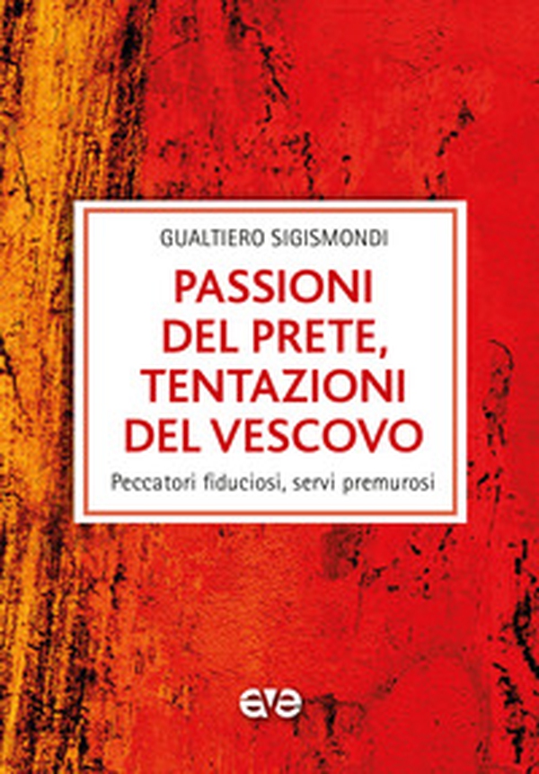 Passioni del prete, tentazioni del vescovo. Peccatori fiduciosi, servi premurosi - Librerie.coop Passioni del prete, tentazioni del vescovo. Peccatori fiduciosi, servi premurosi - Librerie.coop