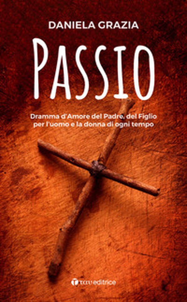 Passio. Dramma d'Amore del Padre, del Figlio per l'uomo e la donna di ogni tempo - Librerie.coop Passio. Dramma d'Amore del Padre, del Figlio per l'uomo e la donna di ogni tempo - Librerie.coop