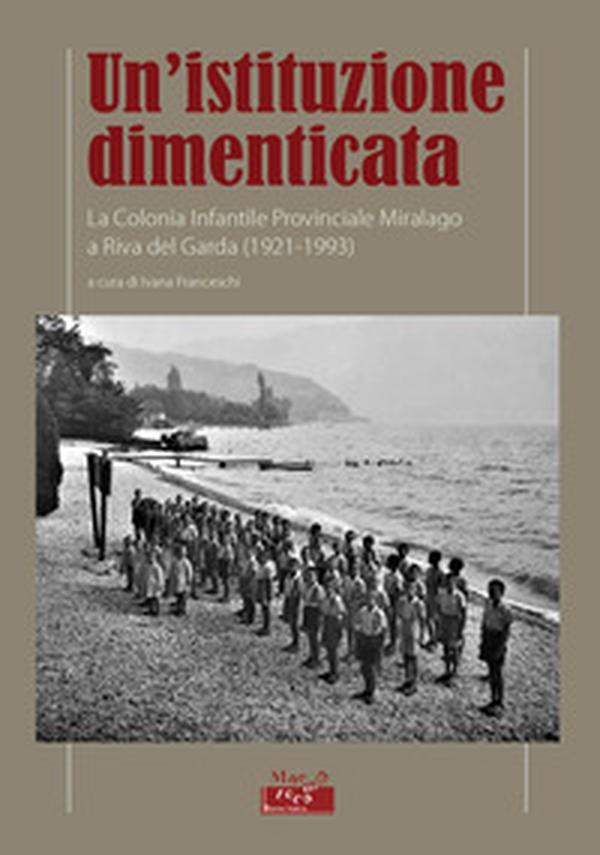 Un'istituzione dimenticata. La Colonia Infantile Provinciale Miralago a Riva del Garda (1921-1993) - Librerie.coop Un'istituzione dimenticata. La Colonia Infantile Provinciale Miralago a Riva del Garda (1921-1993) - Librerie.coop