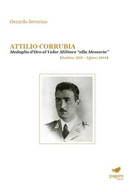 Attilio Corrubia. Medaglia d'oro al valor militare «alla memoria» (Avellino, 1918-Eghion, 1944) - Librerie.coop
