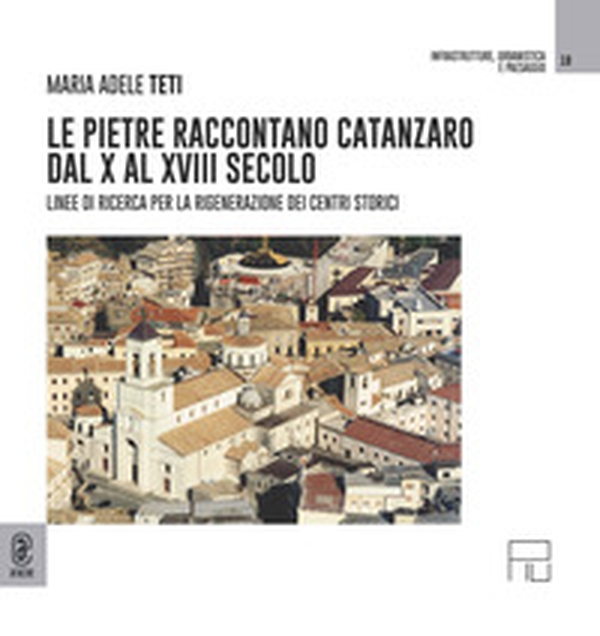 Le pietre raccontano Catanzaro dal X al XVIII secolo. Linee di ricerca per la rigenerazione dei centri storici - Librerie.coop Le pietre raccontano Catanzaro dal X al XVIII secolo. Linee di ricerca per la rigenerazione dei centri storici - Librerie.coop