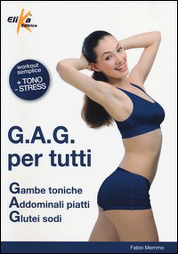 G.A.G. per tutti. Gambe toniche, addominali piatti, glutei sodi - Librerie.coop G.A.G. per tutti. Gambe toniche, addominali piatti, glutei sodi - Librerie.coop