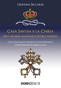 Casa Savoia e la Chiesa. Una grande, millenaria storia europea - Librerie.coop