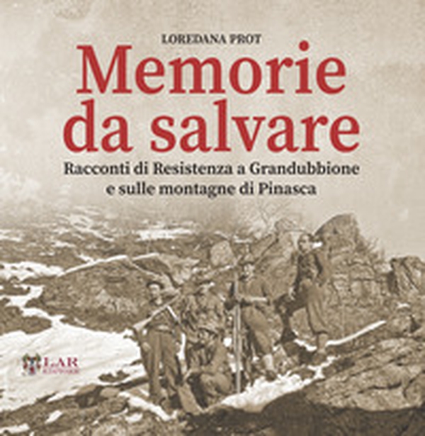 Memorie da salvare. Racconti di resistenza a Grandubbione e sulle montagne di Pinasca - Librerie.coop Memorie da salvare. Racconti di resistenza a Grandubbione e sulle montagne di Pinasca - Librerie.coop