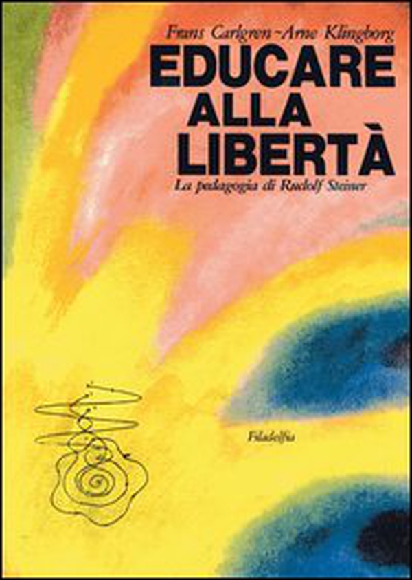Educare alla libertà. La pedagogia di Rudolf Steiner nelle scuole Waldorf - Librerie.coop Educare alla libertà. La pedagogia di Rudolf Steiner nelle scuole Waldorf - Librerie.coop