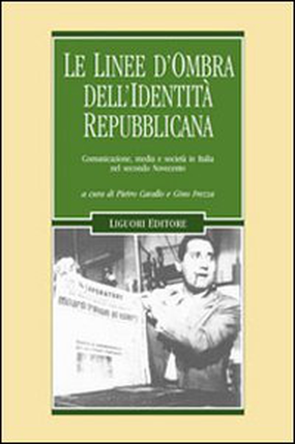 Le linee d'ombra dell'identità repubblicana. Comunicazione, media e società in Italia nel secondo Novecento - Librerie.coop Le linee d'ombra dell'identità repubblicana. Comunicazione, media e società in Italia nel secondo Novecento - Librerie.coop