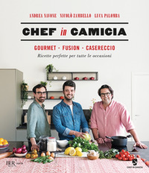 Chef in Camicia. Gourmet. Fusion. Casereccio. Ricette perfette per tutte le occasioni - Librerie.coop Chef in Camicia. Gourmet. Fusion. Casereccio. Ricette perfette per tutte le occasioni - Librerie.coop