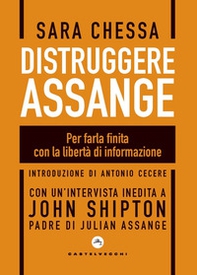 Distruggere Assange. Per farla finita con la libertà di informazione - Librerie.coop