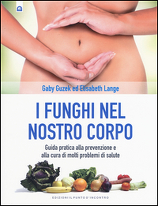I funghi nel nostro corpo. Guida pratica alla prevenzione e alla cura di molti problemi di salute - Librerie.coop I funghi nel nostro corpo. Guida pratica alla prevenzione e alla cura di molti problemi di salute - Librerie.coop