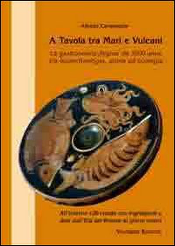 A tavola tra mari e vulcani. La gastronomia flegrea da 3500 anni, tra bioarcheologia, storia ed ecologia - Librerie.coop A tavola tra mari e vulcani. La gastronomia flegrea da 3500 anni, tra bioarcheologia, storia ed ecologia - Librerie.coop