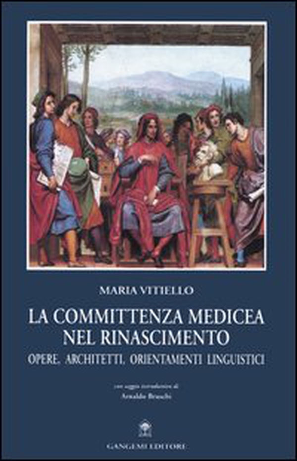 La committenza medicea nel Rinascimento. Opere, architetti, orientamenti linguistici - Librerie.coop La committenza medicea nel Rinascimento. Opere, architetti, orientamenti linguistici - Librerie.coop