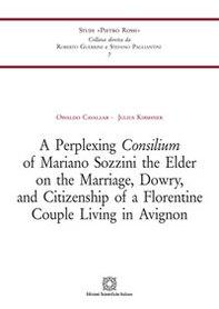 A Perplexing Consilium of Mariano Sozzini the Elder on the Marriage, Dowry,and Citizenship of a Florentine Couple Living in Avignon - Librerie.coop