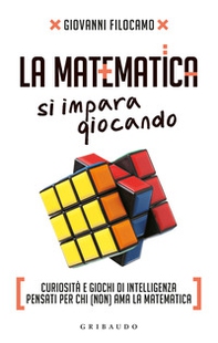 La matematica si impara giocando. Curiosità e giochi di intelligenza pensati per chi (non) ama la matematica - Librerie.coop