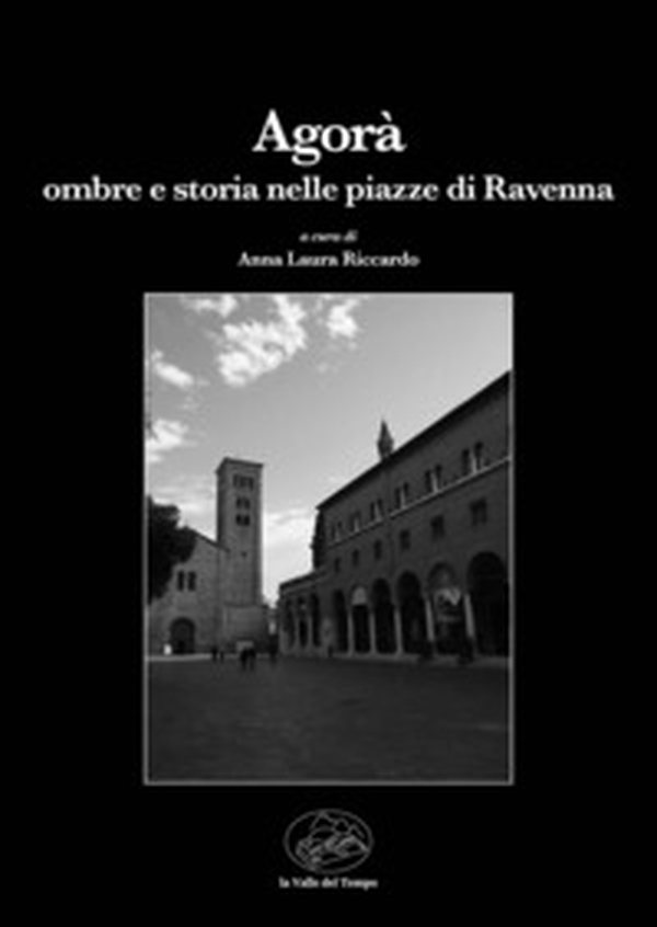 Agorà. Ombre e storia nelle piazze di Ravenna - Librerie.coop Agorà. Ombre e storia nelle piazze di Ravenna - Librerie.coop