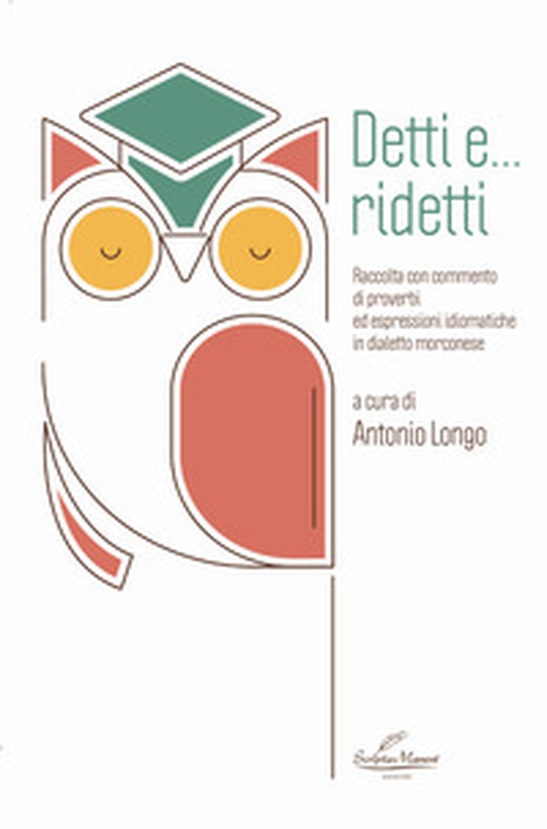 Detti e... ridetti. Raccolta con commento di proverbi ed espressioni idiomatiche in dialetto morconese - Librerie.coop Detti e... ridetti. Raccolta con commento di proverbi ed espressioni idiomatiche in dialetto morconese - Librerie.coop