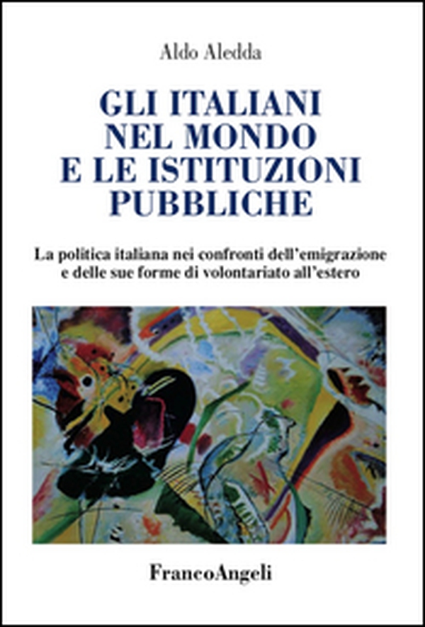 Gli italiani nel mondo e le istituzioni pubbliche. La politica italiana nei confronti dell'emigrazione e delle sue forme di volontariato all'estero - Librerie.coop Gli italiani nel mondo e le istituzioni pubbliche. La politica italiana nei confronti dell'emigrazione e delle sue forme di volontariato all'estero - Librerie.coop